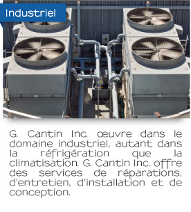 La Cie G.Cantin inc à été fondé en juin 1995 Notre spécialité est le domaine de la réfrigération et climatisation commercial, industriel et ferroviaire.